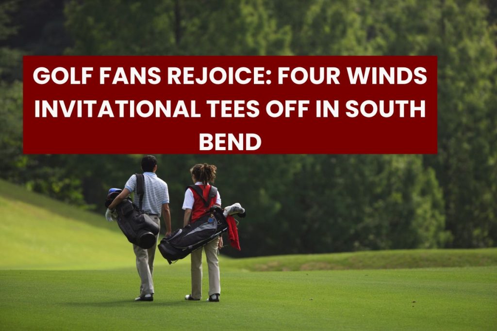 Golf Fans Rejoice: Four Winds Invitational Tees Off in South Bend