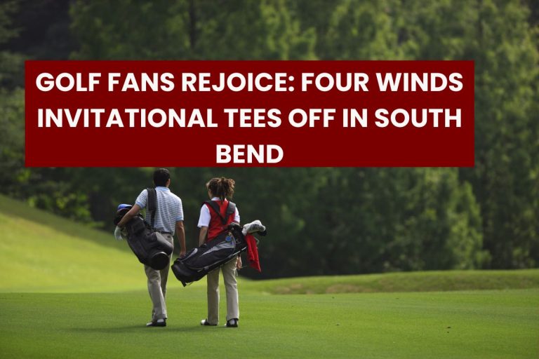 Golf Fans Rejoice: Four Winds Invitational Tees Off in South Bend