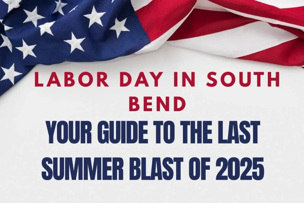 Labor Day in South Bend: Your Guide to the Last Summer Blast of 2025