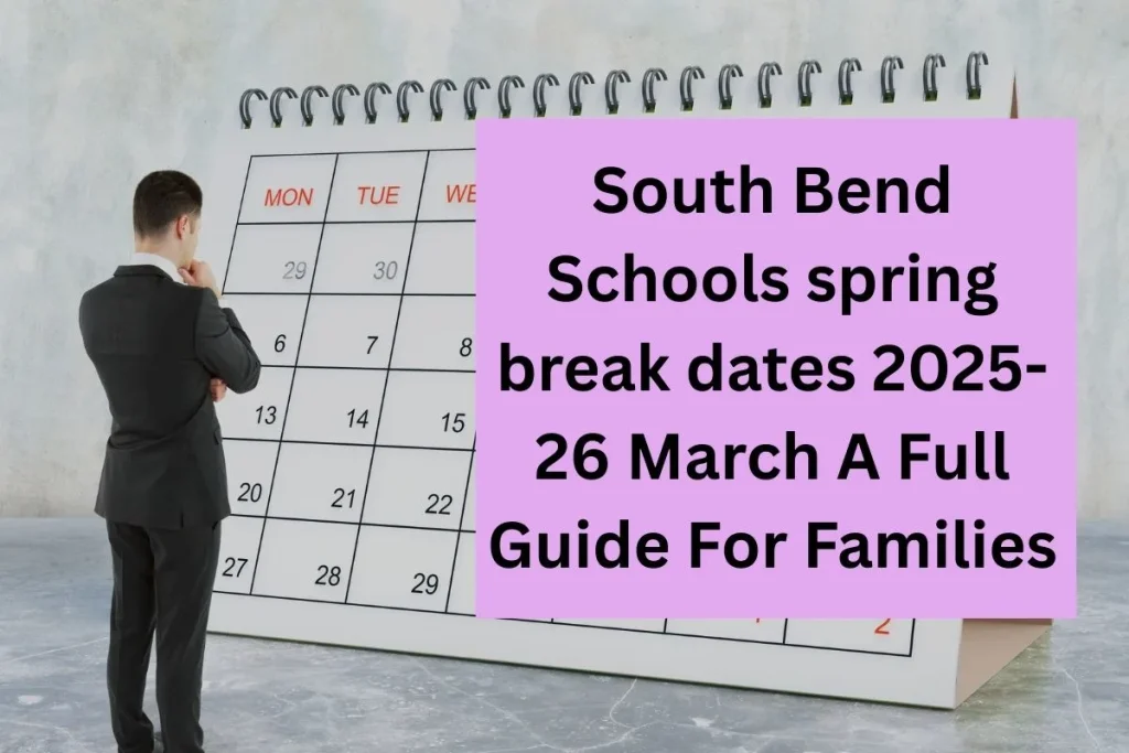 South Bend Schools spring break dates 2025-26 March A Full Guide For Families