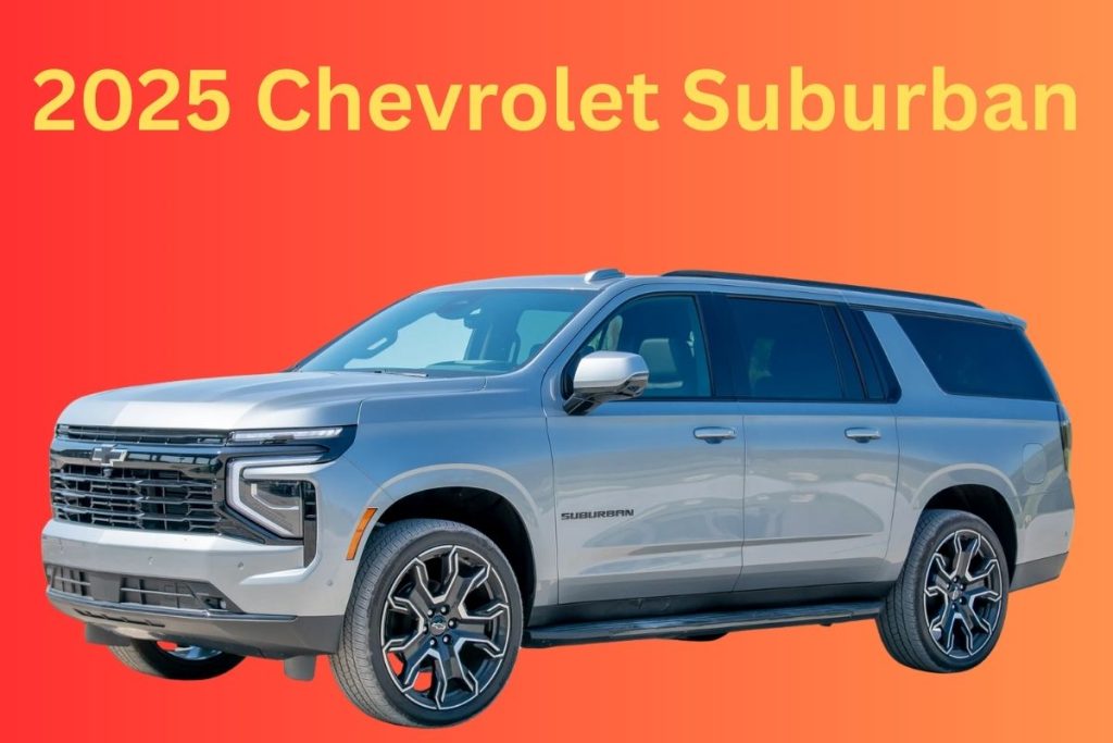 2025 Chevrolet Suburban: Your Ultimate Large SUV for Power, Comfort and Style