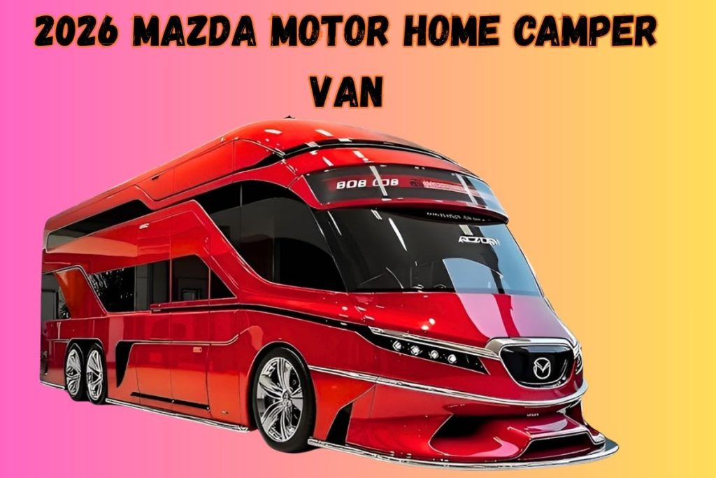 2026 Mazda Motor Home Camper Van: Your Ultimate Road Trip Companion