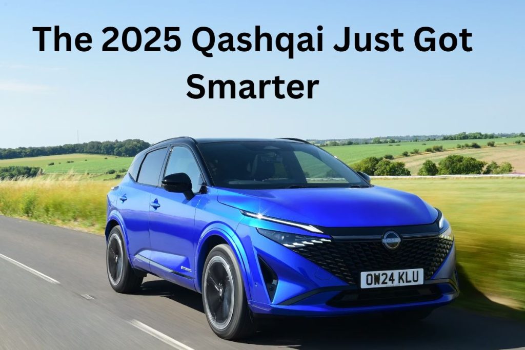 The 2025 Qashqai Just Got Smarter — Higher MPG, New Design & EV-Like Smoothness