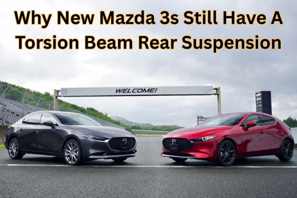 Why New Mazda 3s Still Have A Torsion Beam Rear Suspension